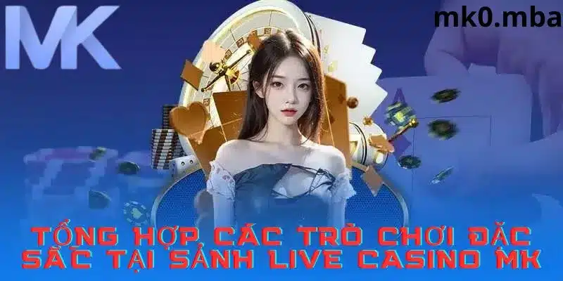 Tổng hợp các tựa game live casino hot tại mk sport