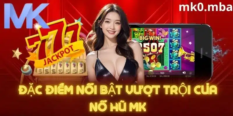 Đặc điểm nổi bật game nỗ hũ nhà cái mk sport