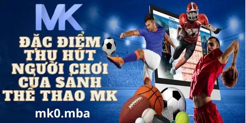 Đặc điểm nổi bật tại sảnh thể thao mk sport