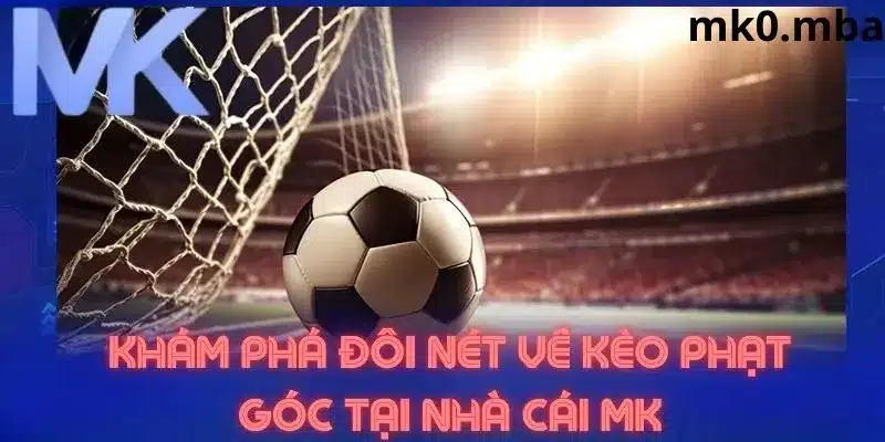 Giới thiệu về kèo phạt góc tại mk sport