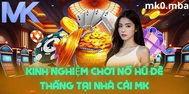 Kinh nghiệm quay hũ từ cao thủ mk sport